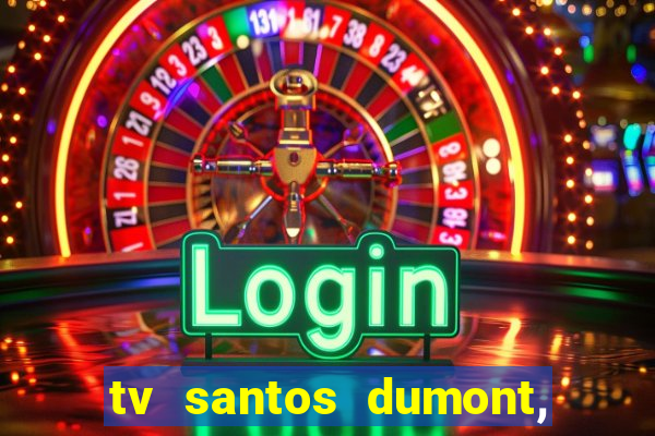tv santos dumont, 431, centro